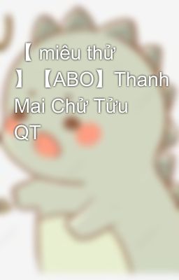 【 miêu thử 】【ABO】Thanh Mai Chử Tửu QT