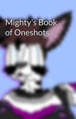 Mighty's Book of Oneshots