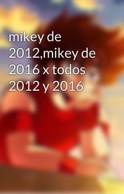 mikey de 2012,mikey de 2016 x todos 2012 y 2016