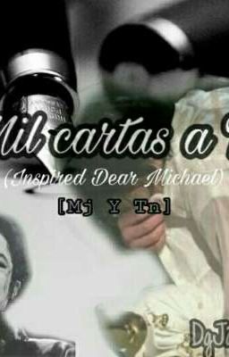 Mil Cartas a ti . [Mj y Tn] (Inspired in dear Michael)❤