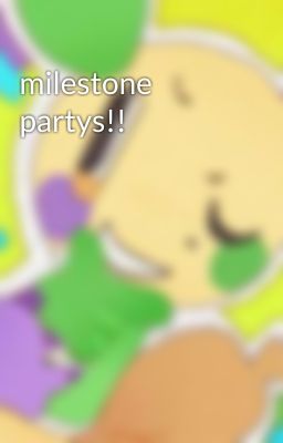 milestone partys!!