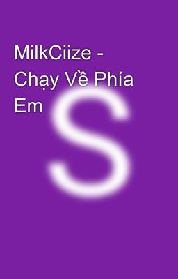 MilkCiize - Chạy Về Phía Em