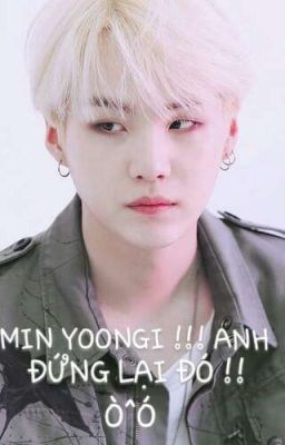 MIN YOONGI!!!ANH ĐỨNG LẠI!! Ò^Ó 