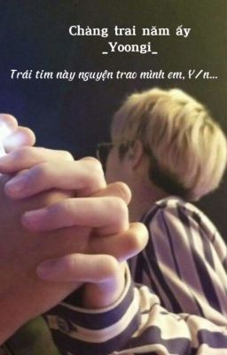 MIN YOONGI | Chàng trai năm ấy