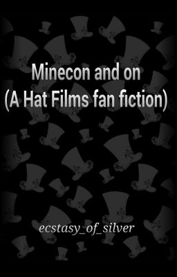 Minecon and on (A Hat Films Fanfiction)