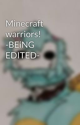 Minecraft warriors! -BEiNG EDITED-