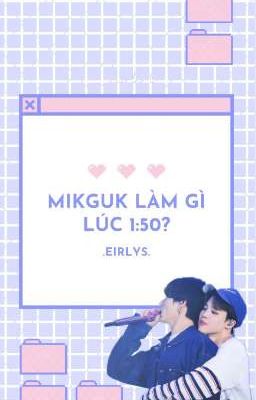 MINGUK LÀM GÌ LÚC 1:50? [KOOKMIN] (Oneshot H)