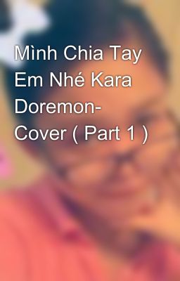 Mình Chia Tay Em Nhé Kara Doremon- Cover ( Part 1 )