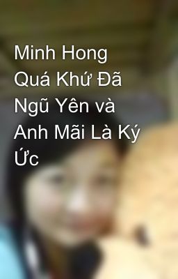 Minh Hong Quá Khứ Đã Ngũ Yên và Anh Mãi Là Ký Ức