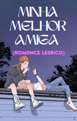 Minha melhor amiga (Romance Lesbico)