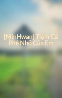 [MinHwan] Tiệm Cà Phê Nhỏ Của Em