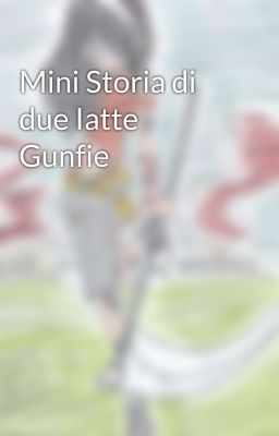 Mini Storia di due Iatte Gunfie