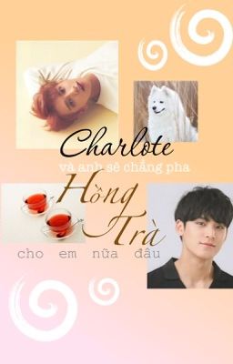 [MinShua|oneshot|HE] Charlote và anh sẽ chẳng pha hồng trà cho em nữa đâu