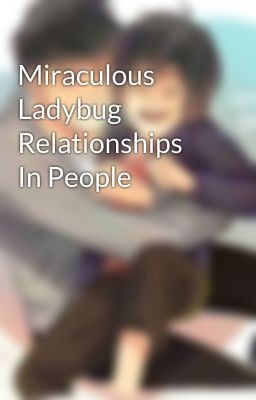 Miraculous Ladybug Relationships In People