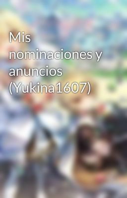 Mis nominaciones y anuncios (Yukina1607)