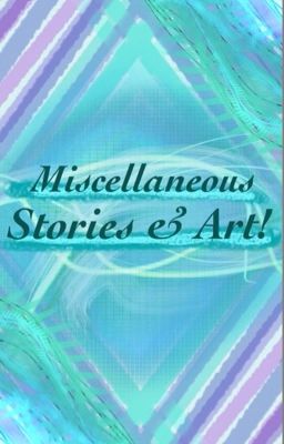 Miscellaneous Stories, Art, and more!