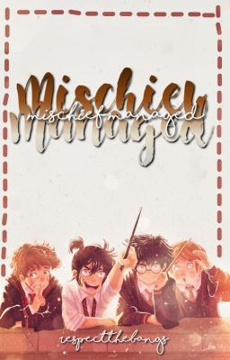 Mischief Managed- (COMING SOON)