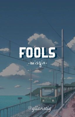 misgio. fools , [oneshot];