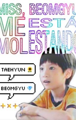 Miss, BeomGyu me está molestando. (TaeGyu)