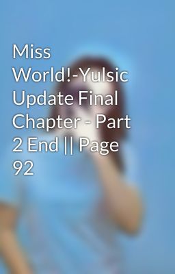 Miss World!-Yulsic Update Final Chapter - Part 2 End || Page 92