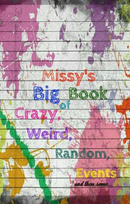 Missy's Big Book of Crazy, Weird, Random events and then some...