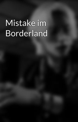 Mistake im Borderland 