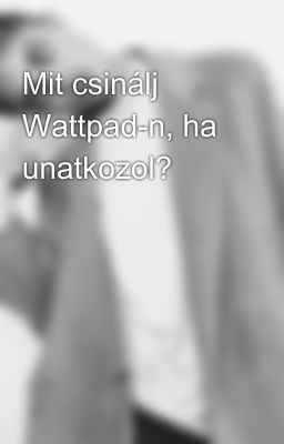 Mit csinálj Wattpad-n, ha unatkozol?