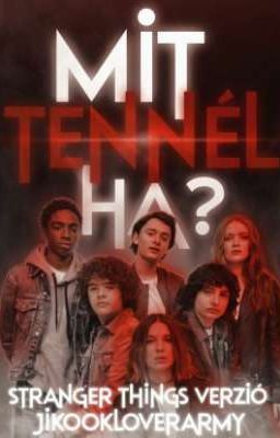 Mit tennél ha?{stranger things}