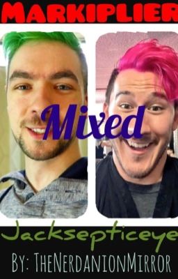 Mixed (X-Reader ONE SHOTS: Markiplier and Jacksepticeye)