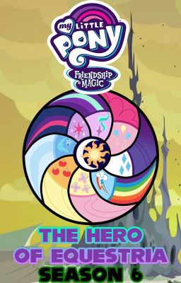 MLP FiM: The Hero of Equestria (MLP FiM x Male Pony Reader) (Season 6)