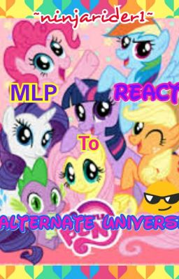 MLP Reacts to Alternate Universes(Fanfic)[CANCELLED]