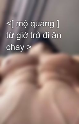 <[ mộ quang ] từ giờ trở đi ăn chay >