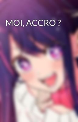 MOI, ACCRO ?