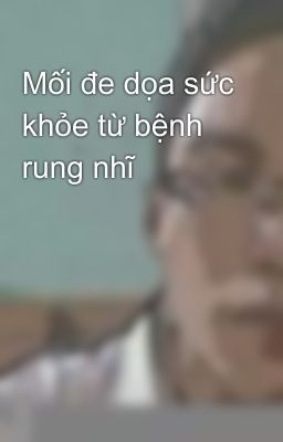 Mối đe dọa sức khỏe từ bệnh rung nhĩ