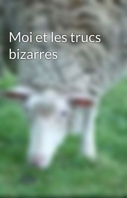 Moi et les trucs bizarres 