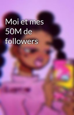 Moi et mes 50M de followers