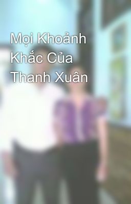 Mọi Khoảnh Khắc Của Thanh Xuân