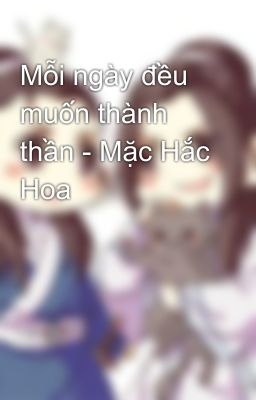 Mỗi ngày đều muốn thành thần - Mặc Hắc Hoa