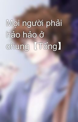 Mọi người phải hảo hảo ở chung【Tổng】