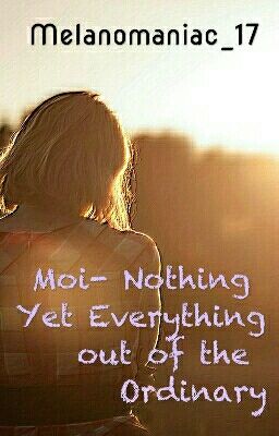 Moi- Nothing, Yet Everything out of the ordinary