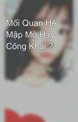 Mối Quan Hệ Mập Mờ Hay Công Khai ?