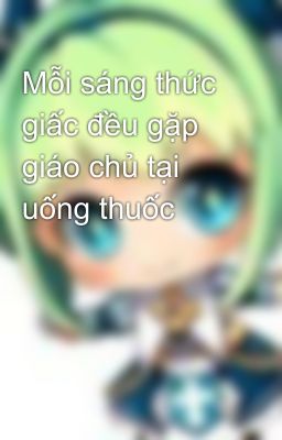 Mỗi sáng thức giấc đều gặp giáo chủ tại uống thuốc