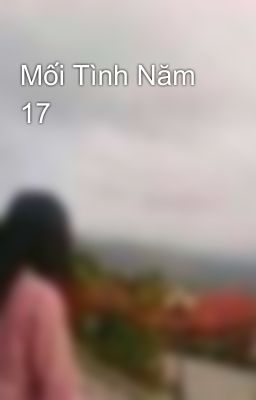 Mối Tình Năm 17💓