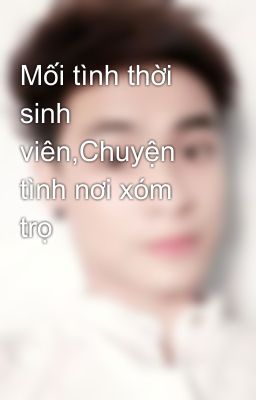 Mối tình thời sinh viên,Chuyện tình nơi xóm trọ