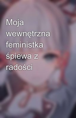 Moja wewnętrzna feministka śpiewa z radości