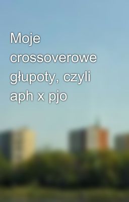 Moje crossoverowe głupoty, czyli aph x pjo