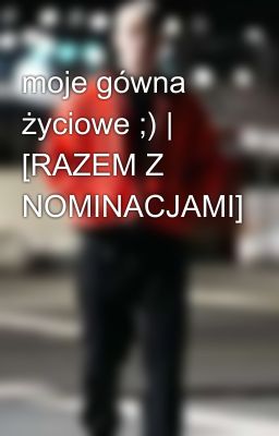 moje gówna życiowe ;)