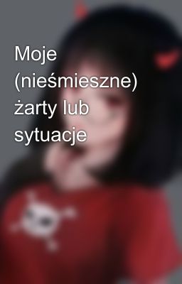 Moje (nieśmieszne) żarty lub sytuacje