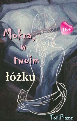 Mokra, w twoim łóżku | 16+