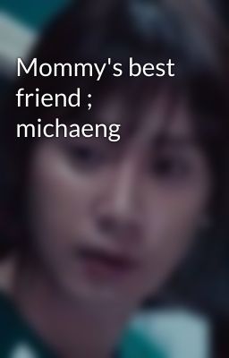 Mommy's best friend ; michaeng 